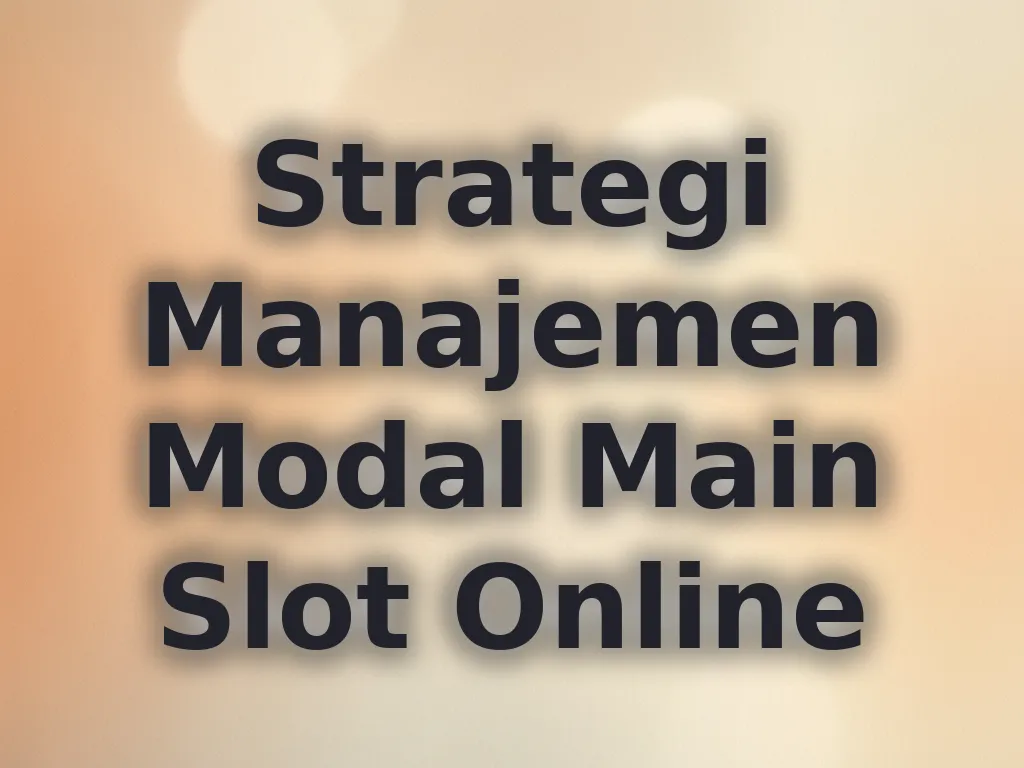Strategi Manajemen Modal Main Slot Online