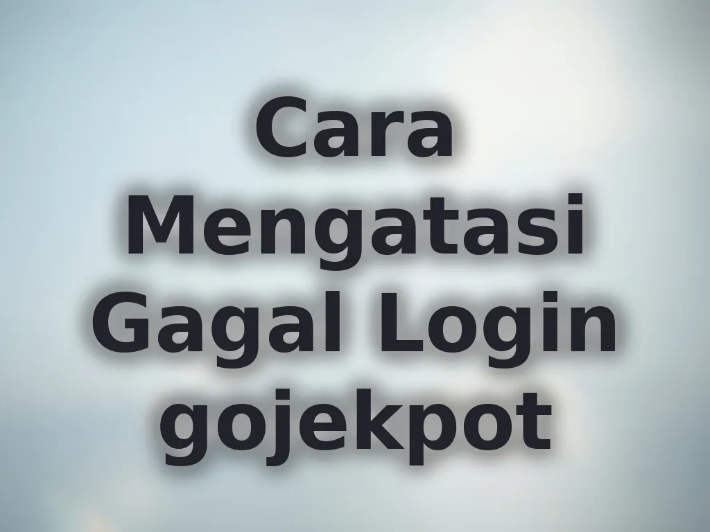 Cara Mengatasi Gagal Login gojekpot